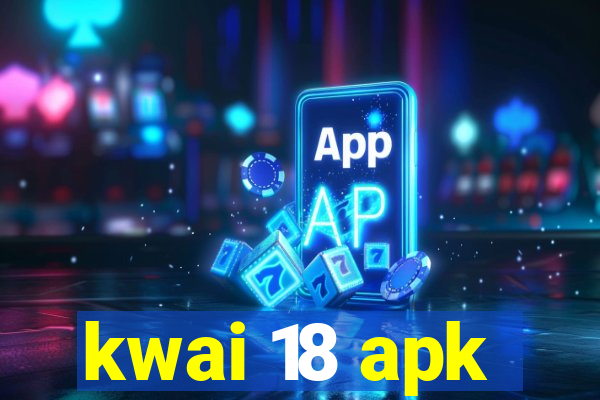 kwai 18 apk